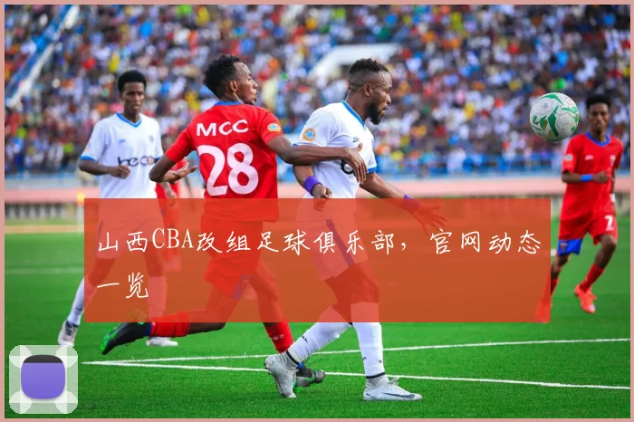 山西CBA改组足球俱乐部,官网动态一览