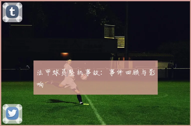 法甲球员坠机事故：事件回顾与影响